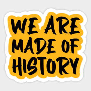 We are made of history. Sticker